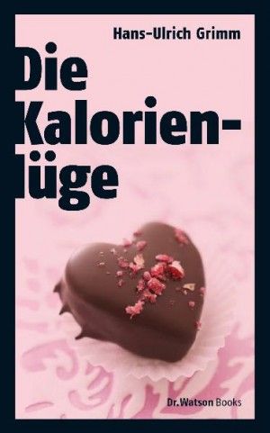 Die Kalorienlüge: Über die unheimlichen Dickmacher aus dem Supermarkt
