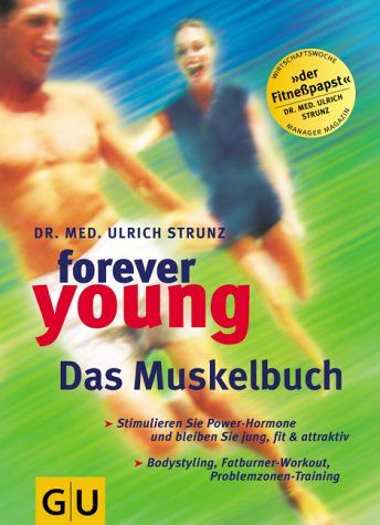 forever young – Das Muskelbuch: Stimulieren Sie Power-Hormone und bleiben Sie jung, fit & attraktiv
